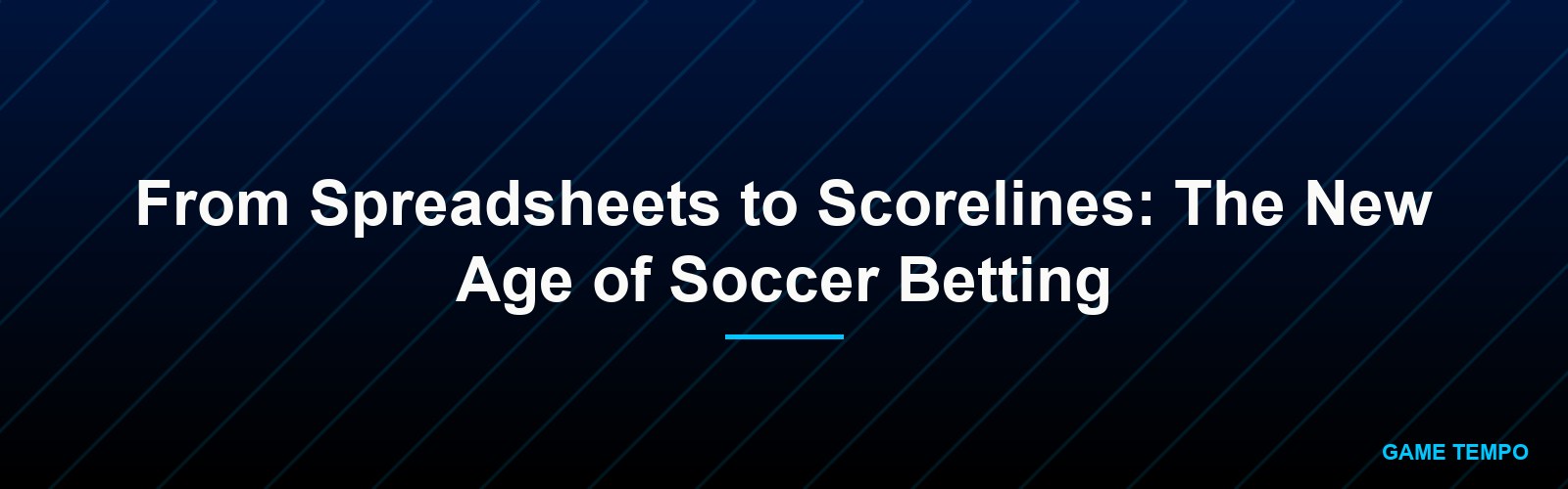 From Spreadsheets to Scorelines: The New Age of Soccer Betting