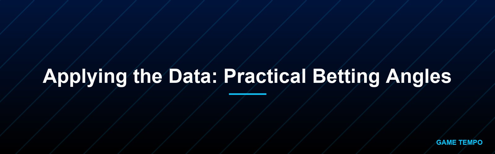 Applying the Data: Practical Betting Angles