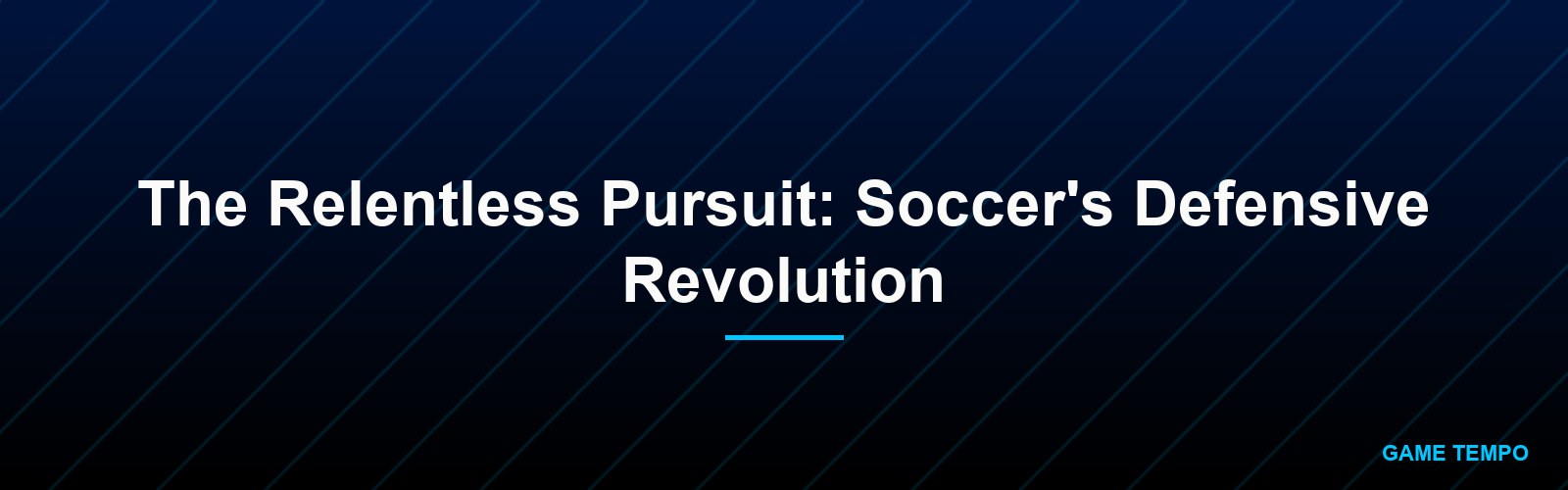 The Relentless Pursuit: Soccer's Defensive Revolution