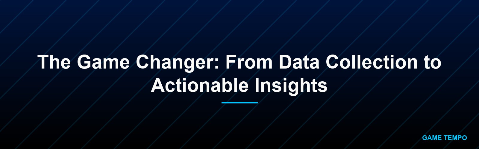 The Game Changer: From Data Collection to Actionable Insights