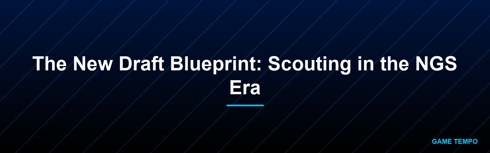 The New Draft Blueprint: Scouting in the NGS Era
