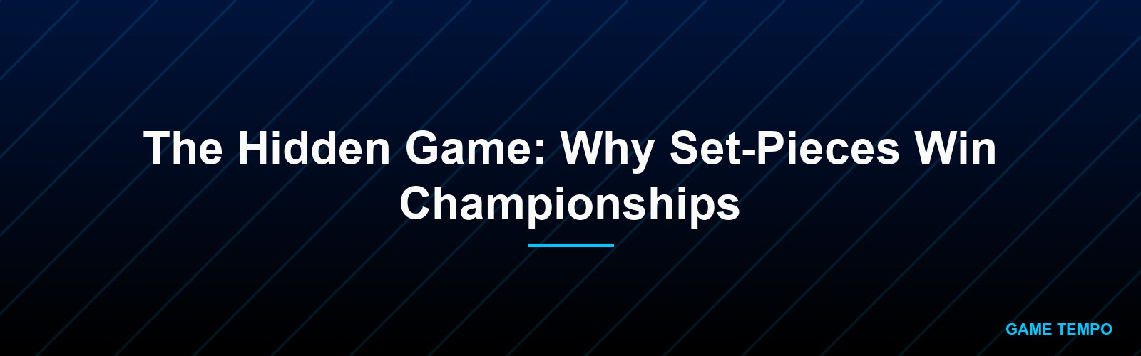 The Hidden Game: Why Set-Pieces Win Championships