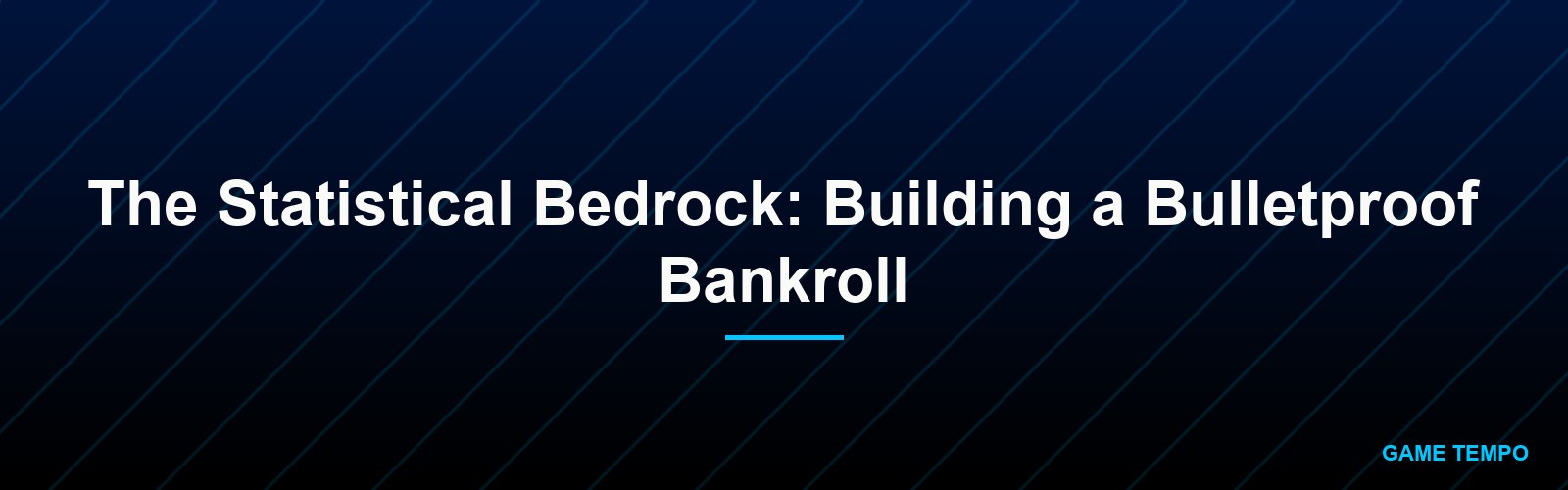 The Statistical Bedrock: Building a Bulletproof Bankroll