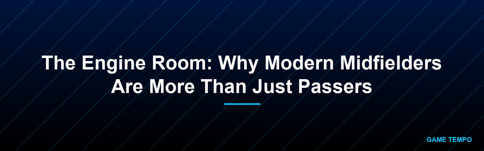 The Engine Room: Why Modern Midfielders Are More Than Just Passers